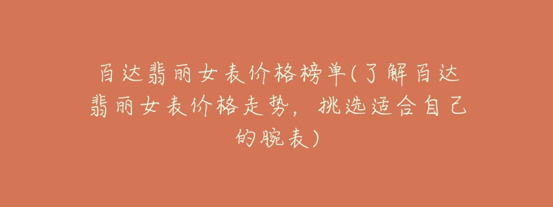 百達(dá)翡麗女表價(jià)格榜單(了解百達(dá)翡麗女表價(jià)格走勢，挑選適合自己的腕表)