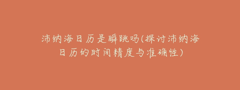 沛納海日歷是瞬跳嗎(探討沛納海日歷的時(shí)間精度與準(zhǔn)確性)