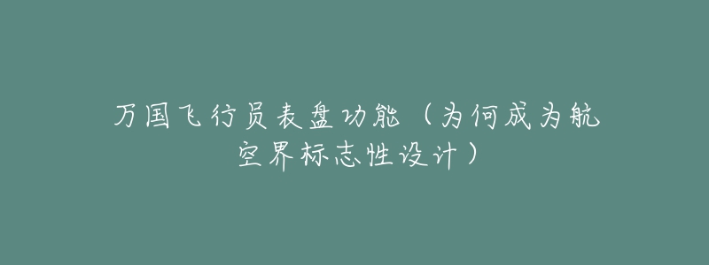 萬國(guó)飛行員表盤功能（為何成為航空界標(biāo)志性設(shè)計(jì)）