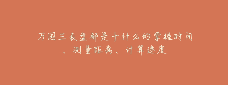 萬國三表盤都是干什么的掌握時(shí)間、測量距離、計(jì)算速度