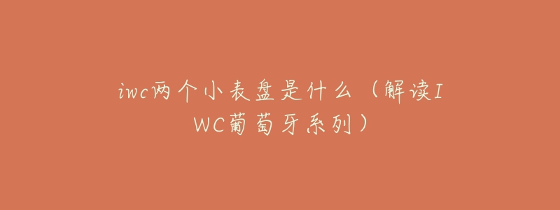 iwc兩個小表盤是什么（解讀IWC葡萄牙系列）