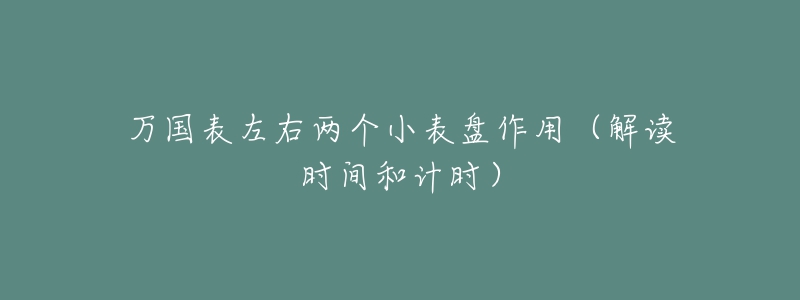 萬(wàn)國(guó)表左右兩個(gè)小表盤作用（解讀時(shí)間和計(jì)時(shí)）