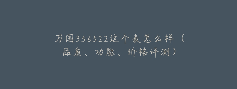 萬(wàn)國(guó)356522這個(gè)表怎么樣（品質(zhì)、功能、價(jià)格評(píng)測(cè)）