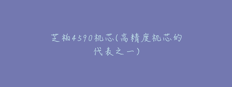 芝柏4590機(jī)芯(高精度機(jī)芯的代表之一)