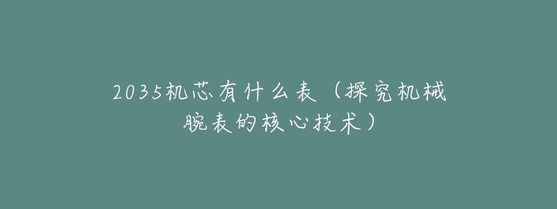 2035機芯有什么表（探究機械腕表的核心技術）