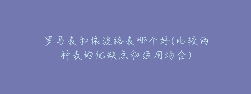 羅馬表和依波路表哪個(gè)好(比較兩種表的優(yōu)缺點(diǎn)和適用場(chǎng)合)