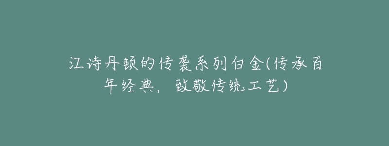 江詩丹頓的傳襲系列白金(傳承百年經典，致敬傳統(tǒng)工藝)