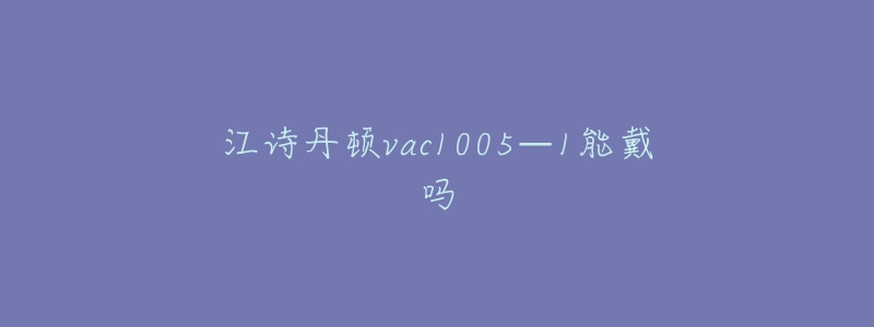 江詩丹頓vac1005—1能戴嗎