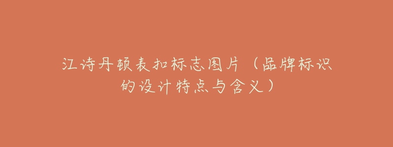 江詩(shī)丹頓表扣標(biāo)志圖片（品牌標(biāo)識(shí)的設(shè)計(jì)特點(diǎn)與含義）