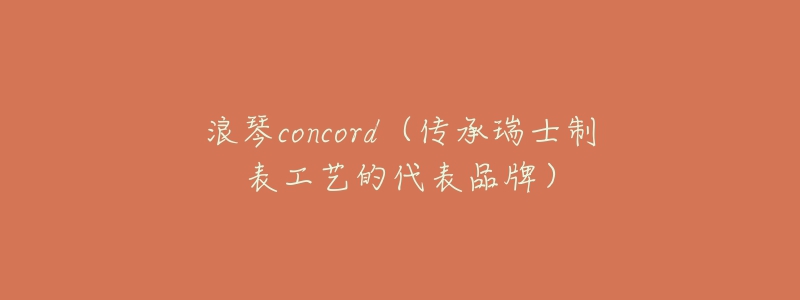 浪琴concord（傳承瑞士制表工藝的代表品牌）