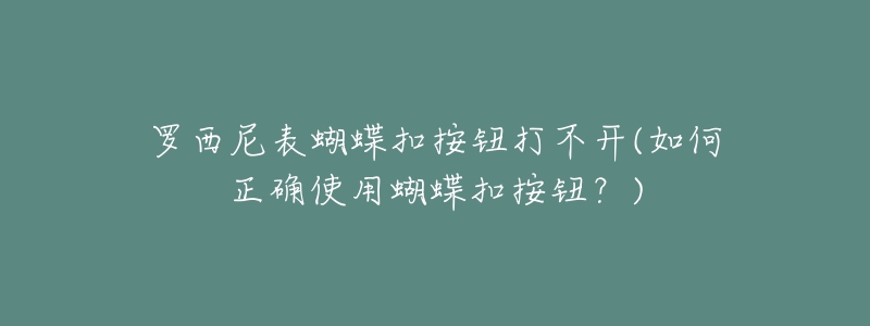 羅西尼表蝴蝶扣按鈕打不開(如何正確使用蝴蝶扣按鈕？)