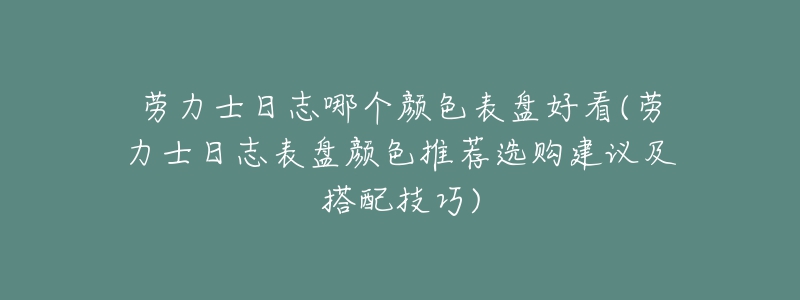 勞力士日志哪個(gè)顏色表盤好看(勞力士日志表盤顏色推薦選購建議及搭配技巧)