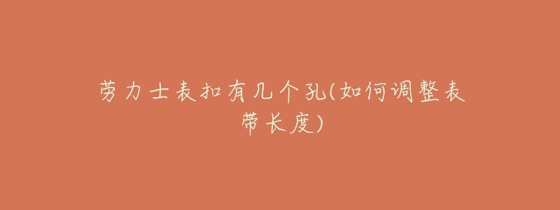 勞力士表扣有幾個(gè)孔(如何調(diào)整表帶長度)