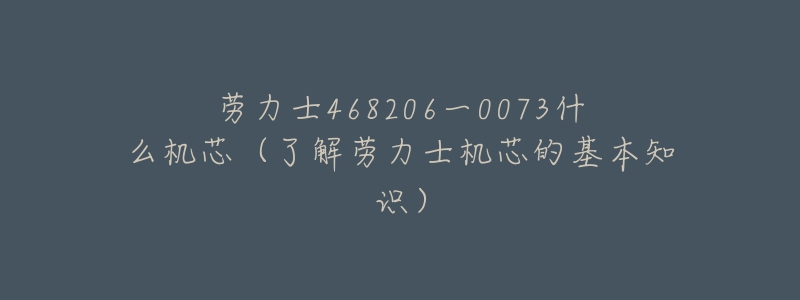 勞力士468206一0073什么機芯（了解勞力士機芯的基本知識）