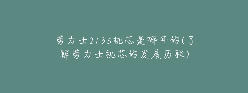 勞力士2135機芯是哪年的(了解勞力士機芯的發(fā)展歷程)