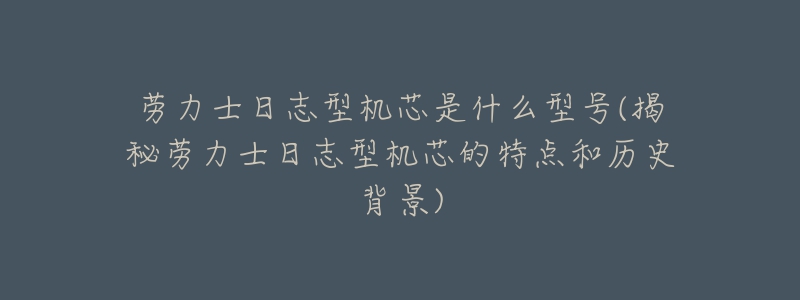 勞力士日志型機芯是什么型號(揭秘勞力士日志型機芯的特點和歷史背景)