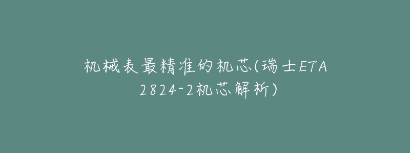 機械表最精準的機芯(瑞士ETA 2824-2機芯解析)