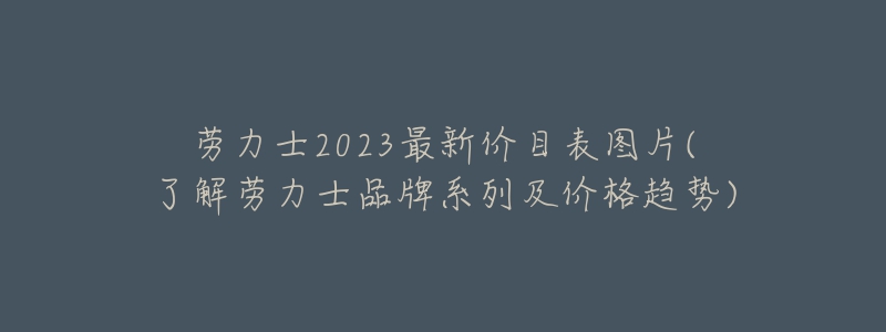 勞力士2023最新價目表圖片(了解勞力士品牌系列及價格趨勢)