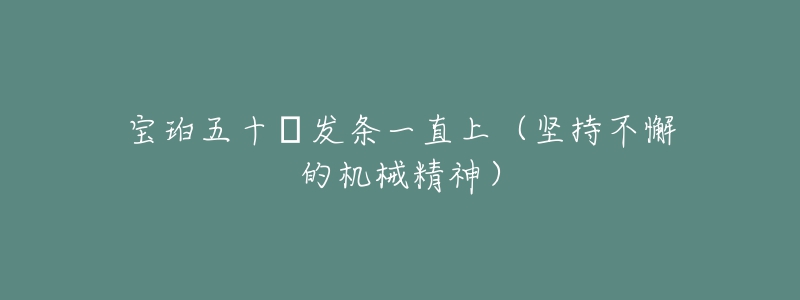 寶珀五十?發(fā)條一直上（堅持不懈的機械精神）