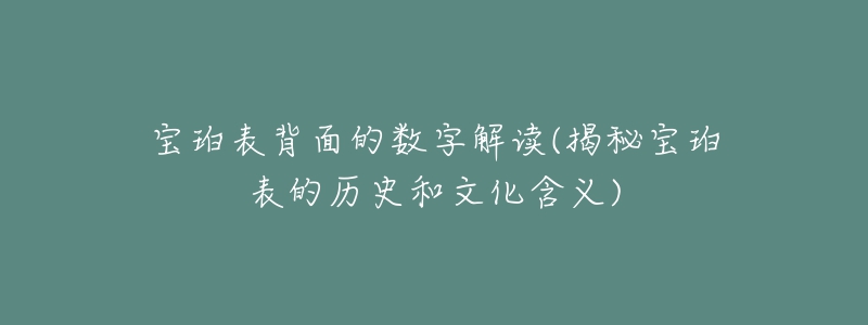 寶珀表背面的數(shù)字解讀(揭秘寶珀表的歷史和文化含義)