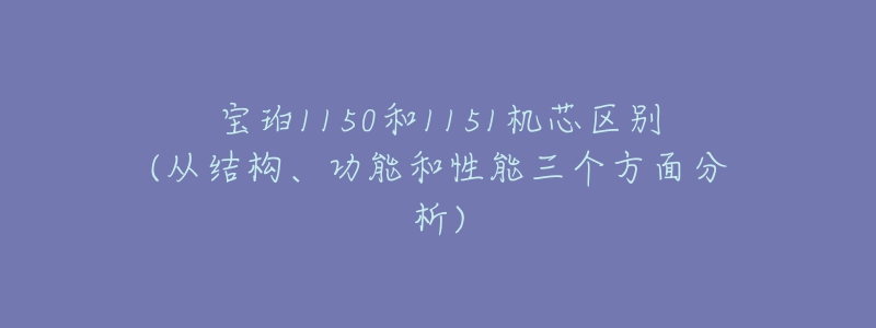 寶珀1150和1151機芯區(qū)別(從結構、功能和性能三個方面分析)