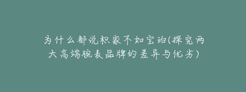 為什么都說積家不如寶珀(探究兩大高端腕表品牌的差異與優(yōu)劣)