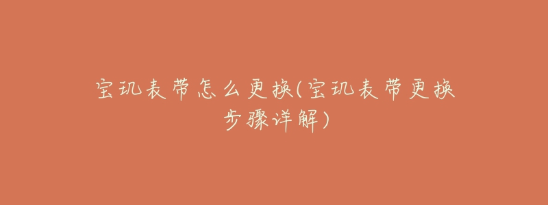 寶璣表帶怎么更換(寶璣表帶更換步驟詳解)