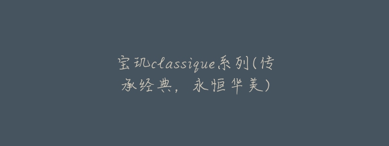 寶璣classique系列(傳承經(jīng)典，永恒華美)