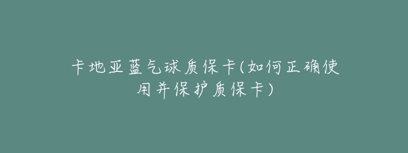 卡地亞藍(lán)氣球質(zhì)?？?如何正確使用并保護(hù)質(zhì)保卡)