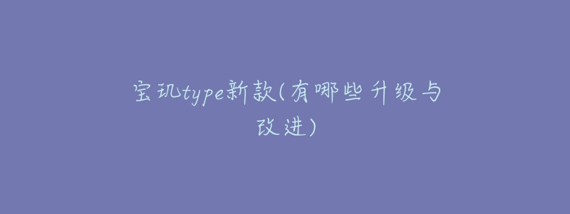 寶璣type新款(有哪些升級與改進)