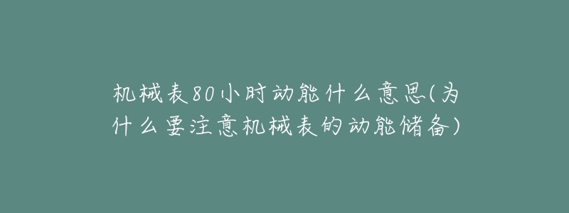 機械表80小時動能什么意思(為什么要注意機械表的動能儲備)