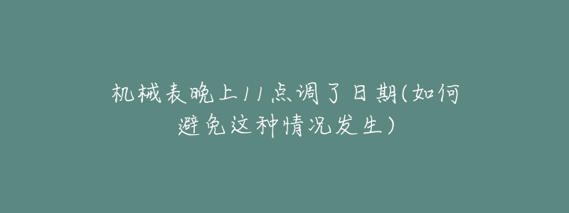 機械表晚上11點調(diào)了日期(如何避免這種情況發(fā)生)