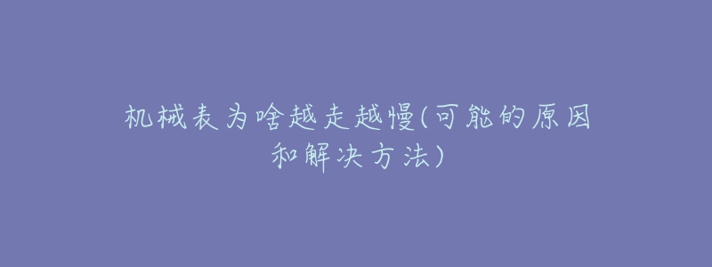 機(jī)械表為啥越走越慢(可能的原因和解決方法)