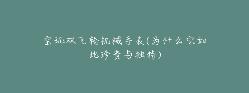 寶璣雙飛輪機械手表(為什么它如此珍貴與獨特)