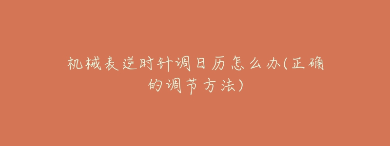 機(jī)械表逆時(shí)針調(diào)日歷怎么辦(正確的調(diào)節(jié)方法)