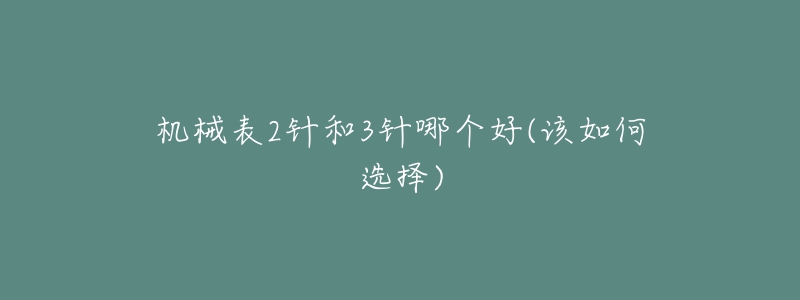 機械表2針和3針哪個好(該如何選擇)