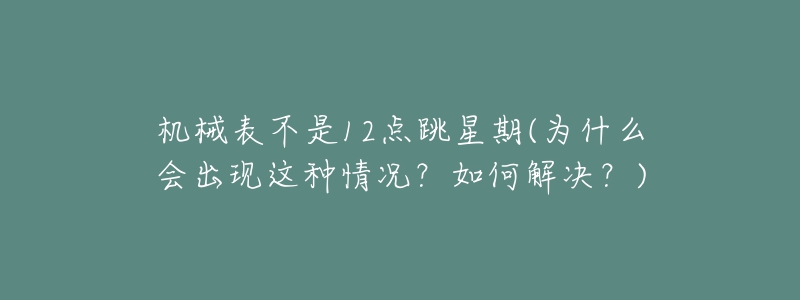 機(jī)械表不是12點(diǎn)跳星期(為什么會(huì)出現(xiàn)這種情況？如何解決？)