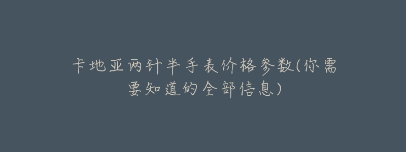 卡地亞兩針半手表價格參數(shù)(你需要知道的全部信息)