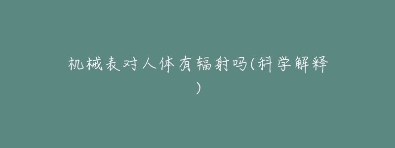 機械表對人體有輻射嗎(科學解釋)