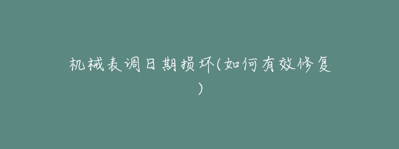 機(jī)械表調(diào)日期損壞(如何有效修復(fù))