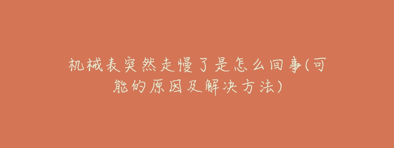 機(jī)械表突然走慢了是怎么回事(可能的原因及解決方法)