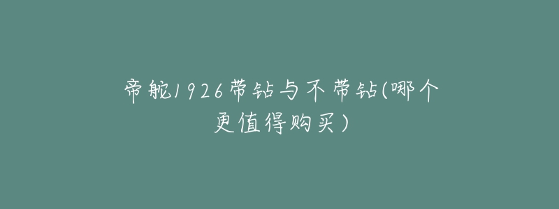 帝舵1926帶鉆與不帶鉆(哪個(gè)更值得購買)