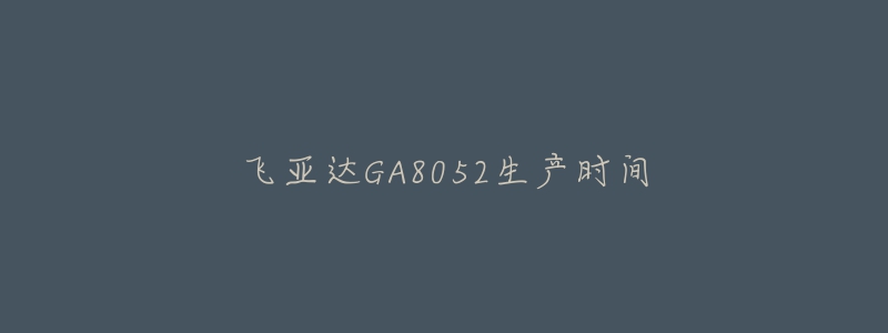 飛亞達GA8052生產(chǎn)時間