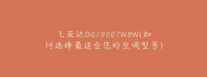 飛亞達(dá)DG10007WBW(如何選擇最適合您的空調(diào)型號(hào))