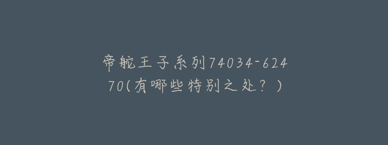 帝舵王子系列74034-62470(有哪些特別之處？)