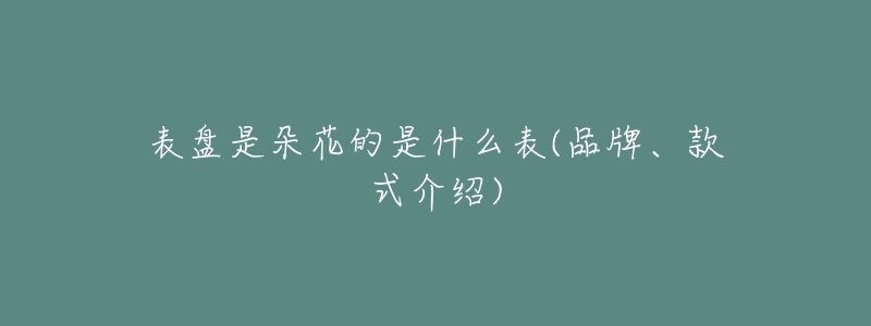 表盤是朵花的是什么表(品牌、款式介紹)