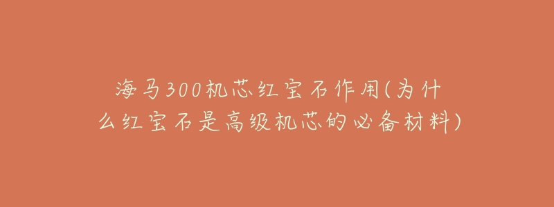 海馬300機芯紅寶石作用(為什么紅寶石是高級機芯的必備材料)