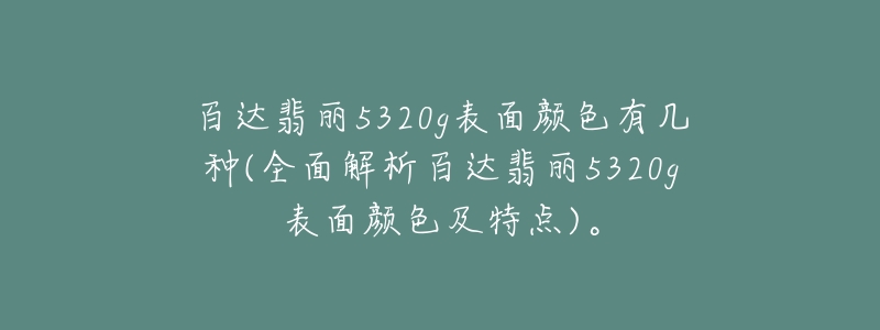 百達(dá)翡麗5320g表面顏色有幾種(全面解析百達(dá)翡麗5320g表面顏色及特點(diǎn))。