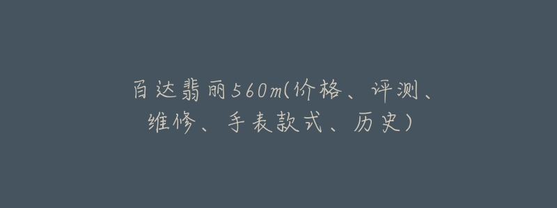 百達翡麗560m(價格、評測、維修、手表款式、歷史)