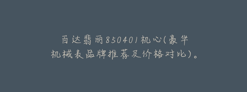 百達翡麗850401機心(豪華機械表品牌推薦及價格對比)。